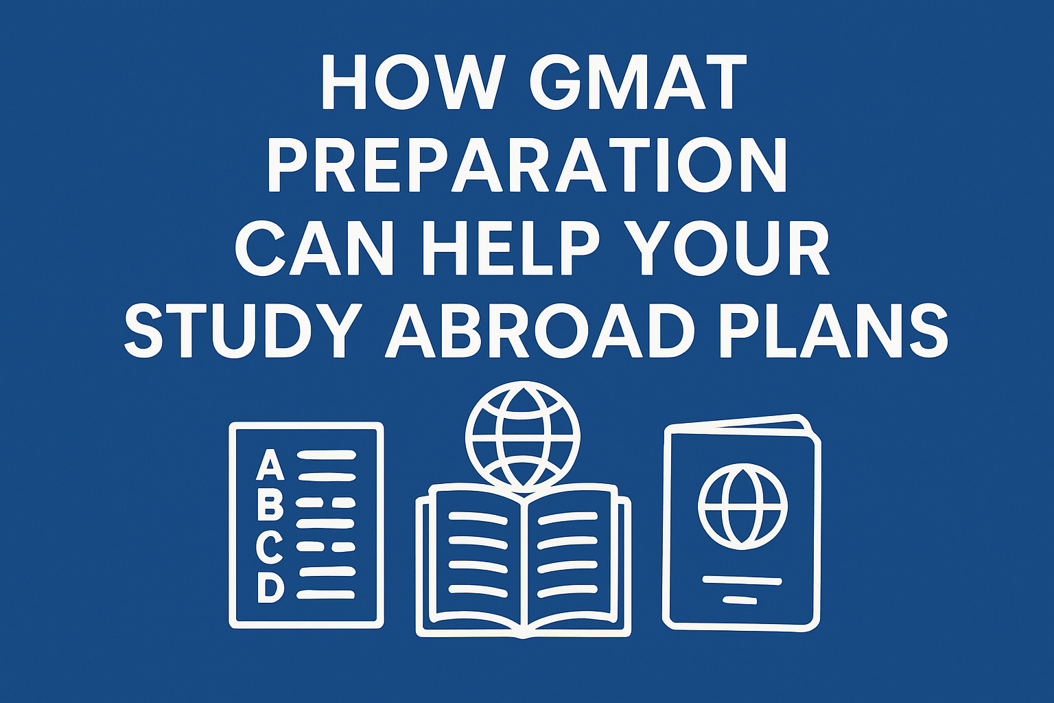 How GMAT Preparation Can Help Your Study Abroad Plans
