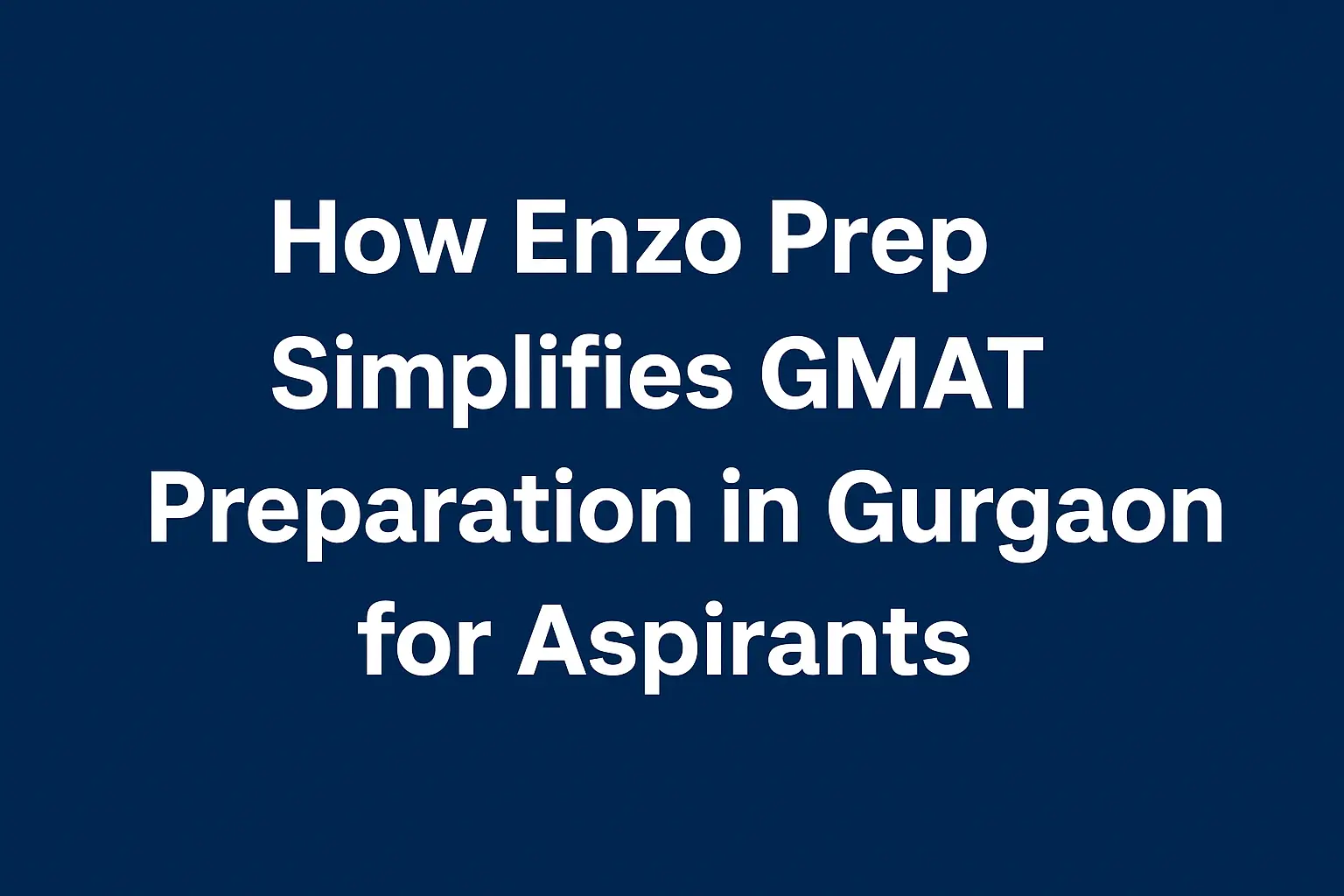 How Enzo Prep Simplifies GMAT Preparation in Gurgaon for Aspirants